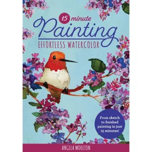 15-Minute Painting: Effortless Watercolour by Angela Marie Moulton